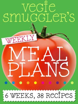 cover image of Vegie Smuggler's Weekly Meal Plans: 6 weeks, 38 recipes